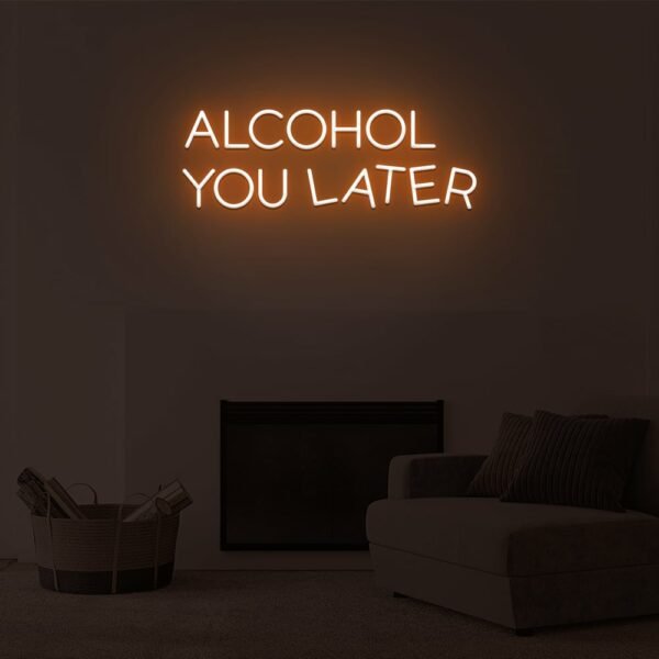 alcohol you later neon sign